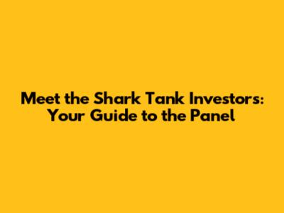 Meet the Shark Tank Investors: Your Guide to the Panel