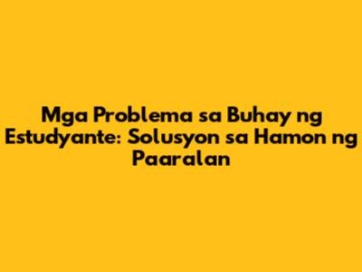 Mga Problema sa Buhay ng Estudyante: Solusyon sa Hamon ng Paaralan