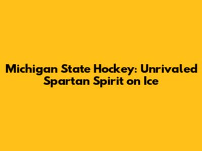 Michigan State Hockey: Unrivaled Spartan Spirit on Ice