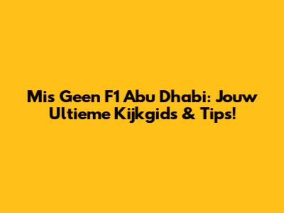 Mis Geen F1 Abu Dhabi: Jouw Ultieme Kijkgids & Tips!