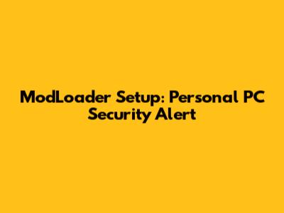 ModLoader Setup: Personal PC Security Alert