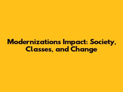 Modernization's Impact: Society, Classes, and Change
