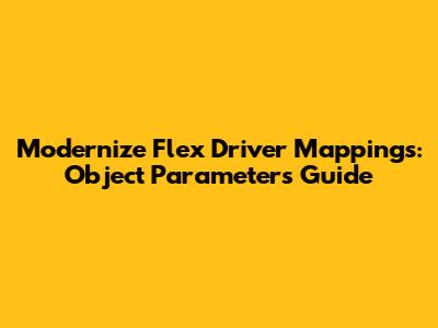 Modernize Flex Driver Mappings: Object Parameters Guide