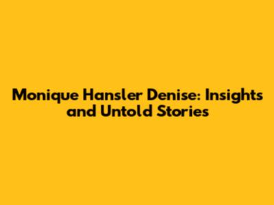 Monique Hansler Denise: Insights and Untold Stories
