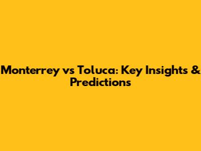 Monterrey vs Toluca: Key Insights & Predictions