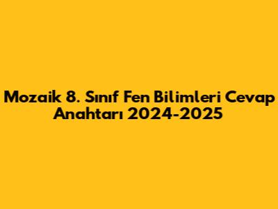 Mozaik 8. Sınıf Fen Bilimleri Cevap Anahtarı 2024-2025