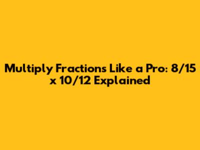 Multiply Fractions Like a Pro: 8/15 x 10/12 Explained