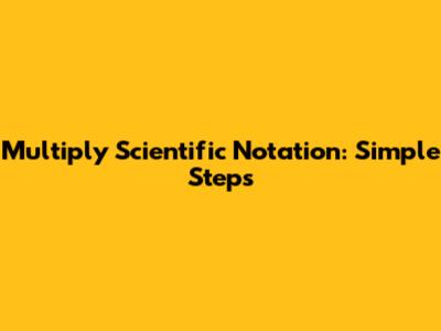 Multiply Scientific Notation: Simple Steps