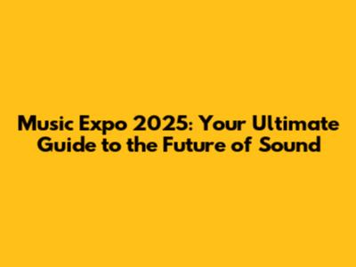 Music Expo 2025: Your Ultimate Guide to the Future of Sound