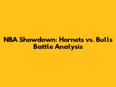 NBA Showdown: Hornets vs. Bulls Battle Analysis