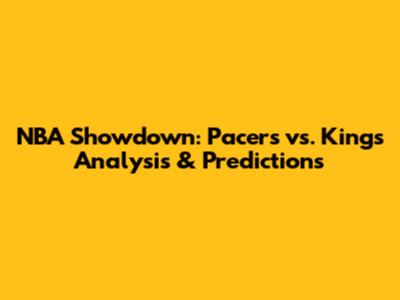 NBA Showdown: Pacers vs. Kings Analysis & Predictions
