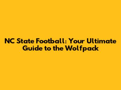 NC State Football: Your Ultimate Guide to the Wolfpack