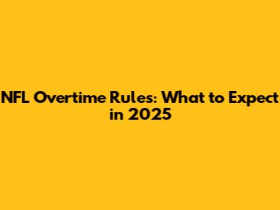 NFL Overtime Rules: What to Expect in 2025