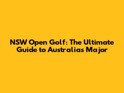 NSW Open Golf: The Ultimate Guide to Australia's Major