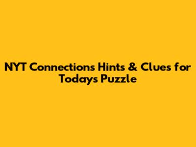 NYT Connections Hints & Clues for Today's Puzzle