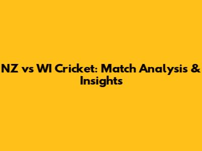 NZ vs WI Cricket: Match Analysis & Insights