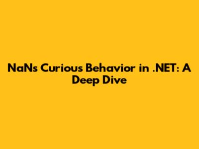 NaN's Curious Behavior in .NET: A Deep Dive