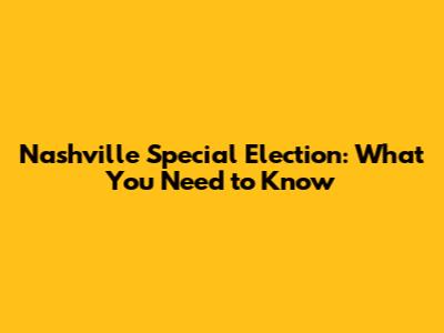 Nashville Special Election: What You Need to Know