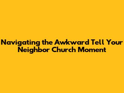 Navigating the Awkward 'Tell Your Neighbor' Church Moment