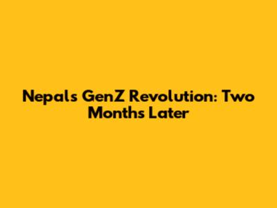 Nepal's GenZ Revolution: Two Months Later