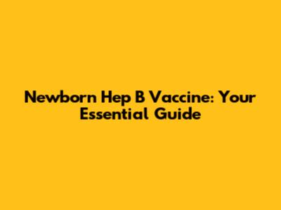 Newborn Hep B Vaccine: Your Essential Guide