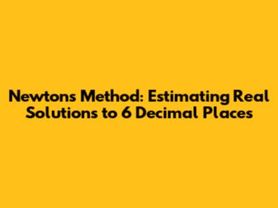 Newton's Method: Estimating Real Solutions to 6 Decimal Places