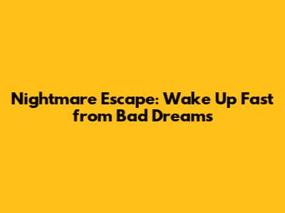 Nightmare Escape: Wake Up Fast from Bad Dreams