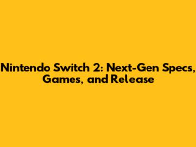 Nintendo Switch 2: Next-Gen Specs, Games, and Release