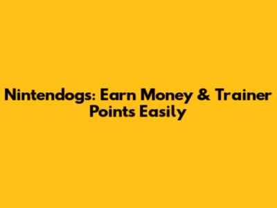 Nintendogs: Earn Money & Trainer Points Easily