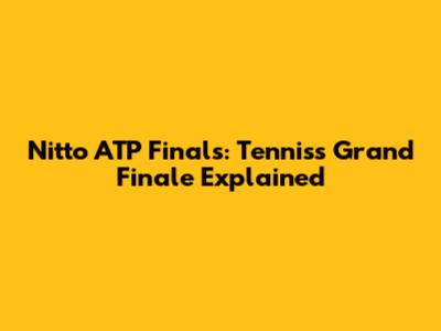 Nitto ATP Finals: Tennis's Grand Finale Explained