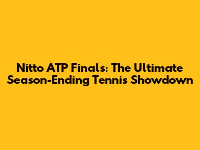 Nitto ATP Finals: The Ultimate Season-Ending Tennis Showdown