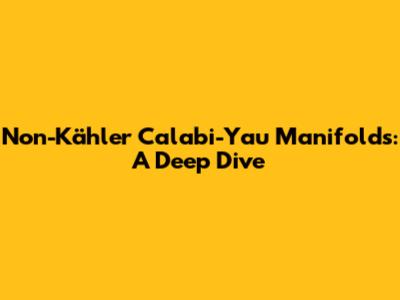 Non-Kähler Calabi-Yau Manifolds: A Deep Dive