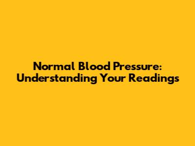 Normal Blood Pressure: Understanding Your Readings