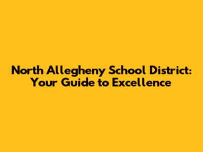 North Allegheny School District: Your Guide to Excellence
