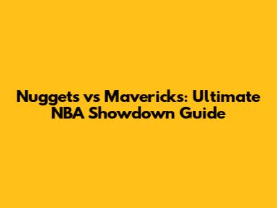 Nuggets vs Mavericks: Ultimate NBA Showdown Guide