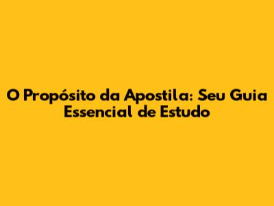 O Propósito da Apostila: Seu Guia Essencial de Estudo