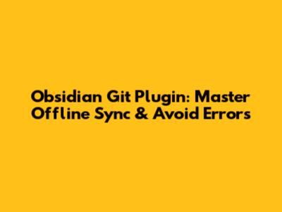 Obsidian Git Plugin: Master Offline Sync & Avoid Errors