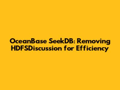 OceanBase SeekDB: Removing HDFSDiscussion for Efficiency
