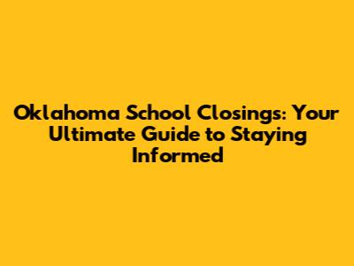 Oklahoma School Closings: Your Ultimate Guide to Staying Informed