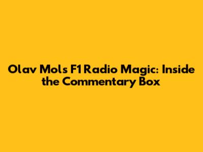 Olav Mol's F1 Radio Magic: Inside the Commentary Box