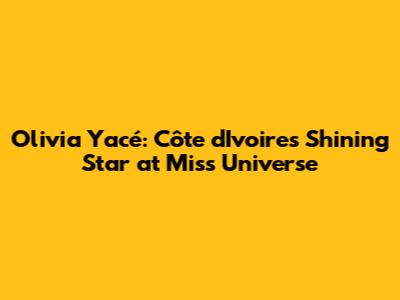 Olivia Yacé: Côte d'Ivoire's Shining Star at Miss Universe