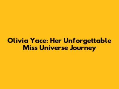 Olivia Yace: Her Unforgettable Miss Universe Journey