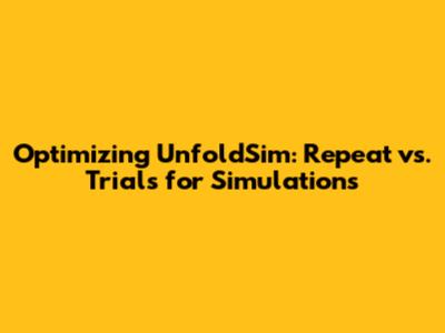 Optimizing UnfoldSim: 'Repeat' vs. 'Trials' for Simulations