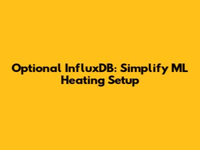 Optional InfluxDB: Simplify ML Heating Setup