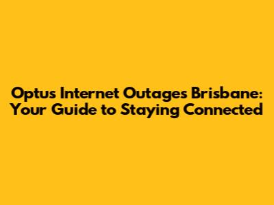 Optus Internet Outages Brisbane: Your Guide to Staying Connected