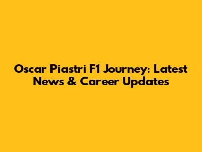 Oscar Piastri F1 Journey: Latest News & Career Updates