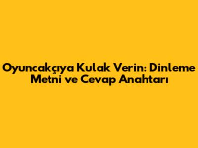 Oyuncakçıya Kulak Verin: Dinleme Metni ve Cevap Anahtarı