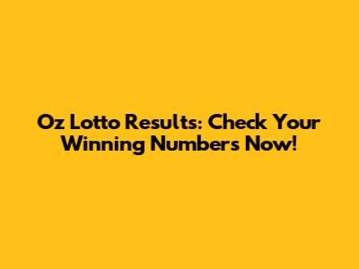 Oz Lotto Results: Check Your Winning Numbers Now!