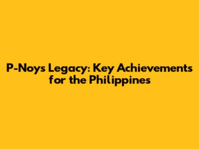 P-Noy's Legacy: Key Achievements for the Philippines
