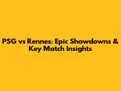 PSG vs Rennes: Epic Showdowns & Key Match Insights